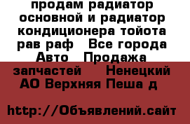 продам радиатор основной и радиатор кондиционера тойота рав раф - Все города Авто » Продажа запчастей   . Ненецкий АО,Верхняя Пеша д.